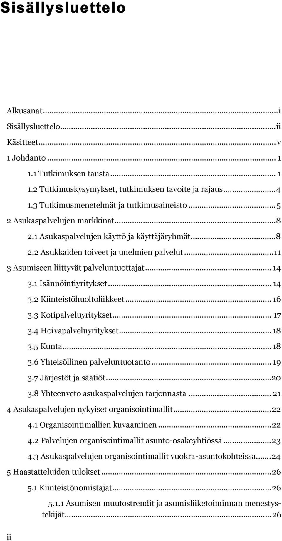 .. 11 3 Asumiseen liittyvät palveluntuottajat... 14 3.1 Isännöintiyritykset... 14 3.2 Kiinteistöhuoltoliikkeet... 16 3.3 Kotipalveluyritykset... 17 3.4 Hoivapalveluyritykset... 18 3.