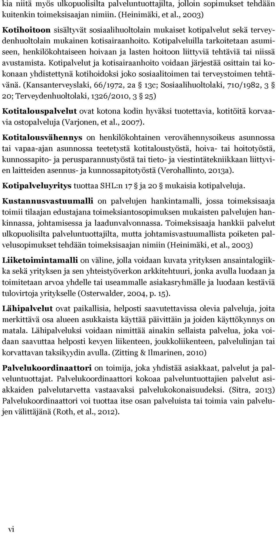 Kotipalveluilla tarkoitetaan asumiseen, henkilökohtaiseen hoivaan ja lasten hoitoon liittyviä tehtäviä tai niissä avustamista.
