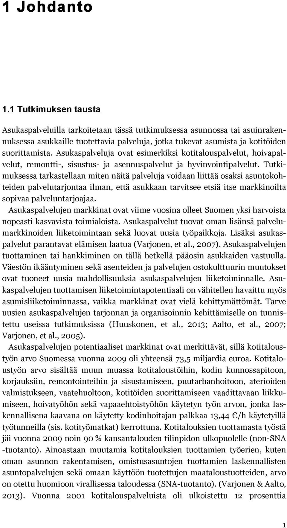 Asukaspalveluja ovat esimerkiksi kotitalouspalvelut, hoivapalvelut, remontti-, sisustus- ja asennuspalvelut ja hyvinvointipalvelut.