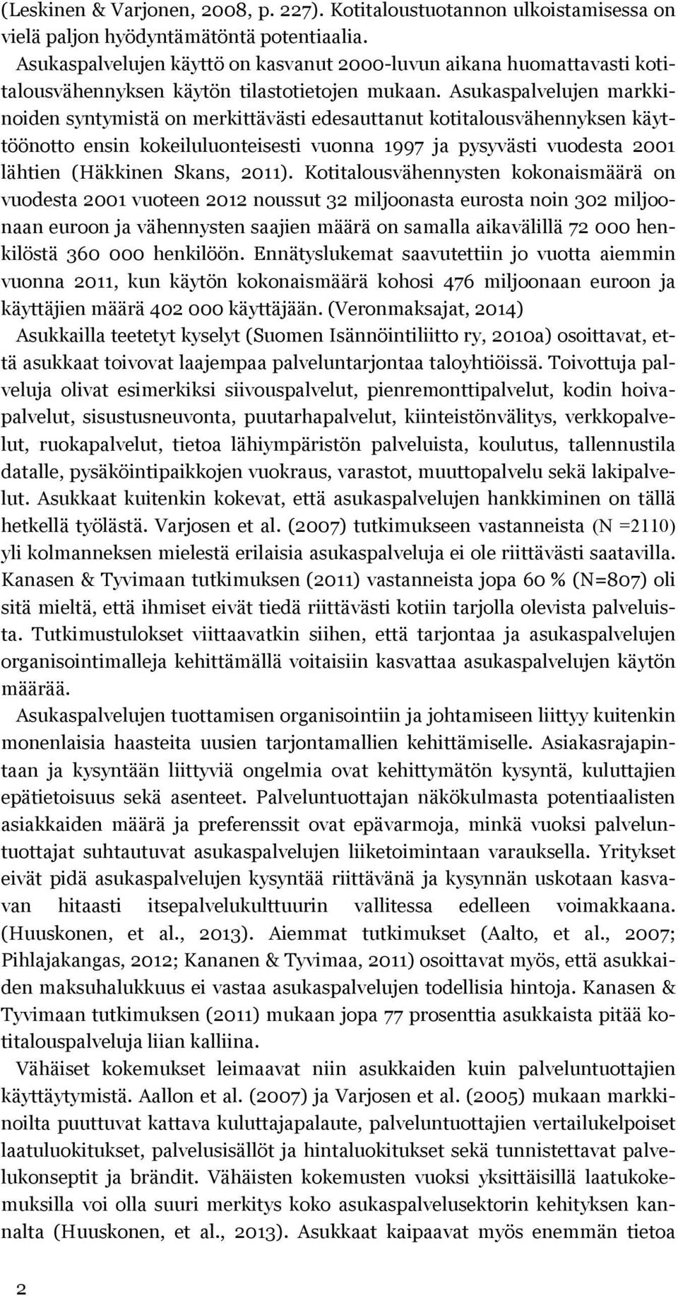 Asukaspalvelujen markkinoiden syntymistä on merkittävästi edesauttanut kotitalousvähennyksen käyttöönotto ensin kokeiluluonteisesti vuonna 1997 ja pysyvästi vuodesta 2001 lähtien (Häkkinen Skans,