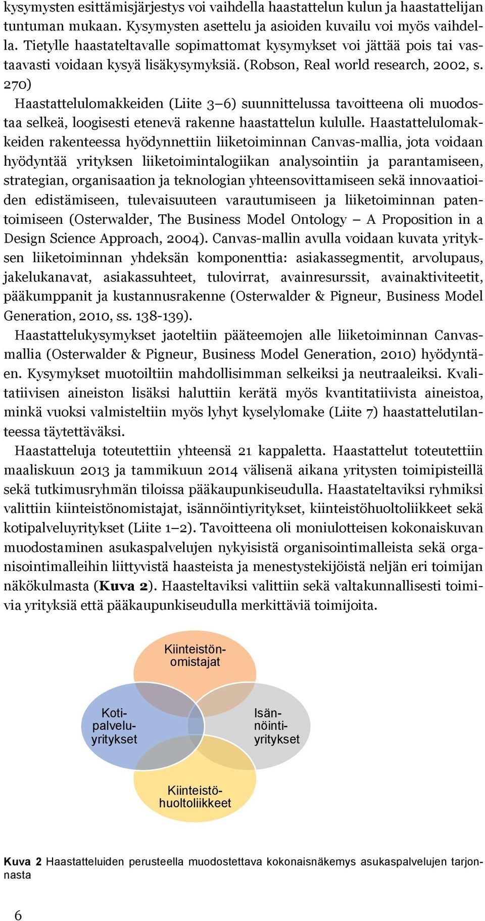 270) Haastattelulomakkeiden (Liite 3 6) suunnittelussa tavoitteena oli muodostaa selkeä, loogisesti etenevä rakenne haastattelun kululle.