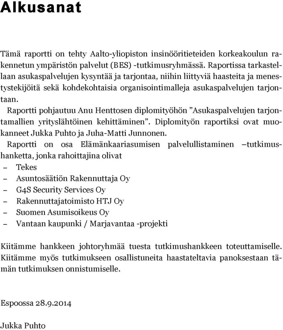 Raportti pohjautuu Anu Henttosen diplomityöhön Asukaspalvelujen tarjontamallien yrityslähtöinen kehittäminen. Diplomityön raportiksi ovat muokanneet Jukka Puhto ja Juha-Matti Junnonen.