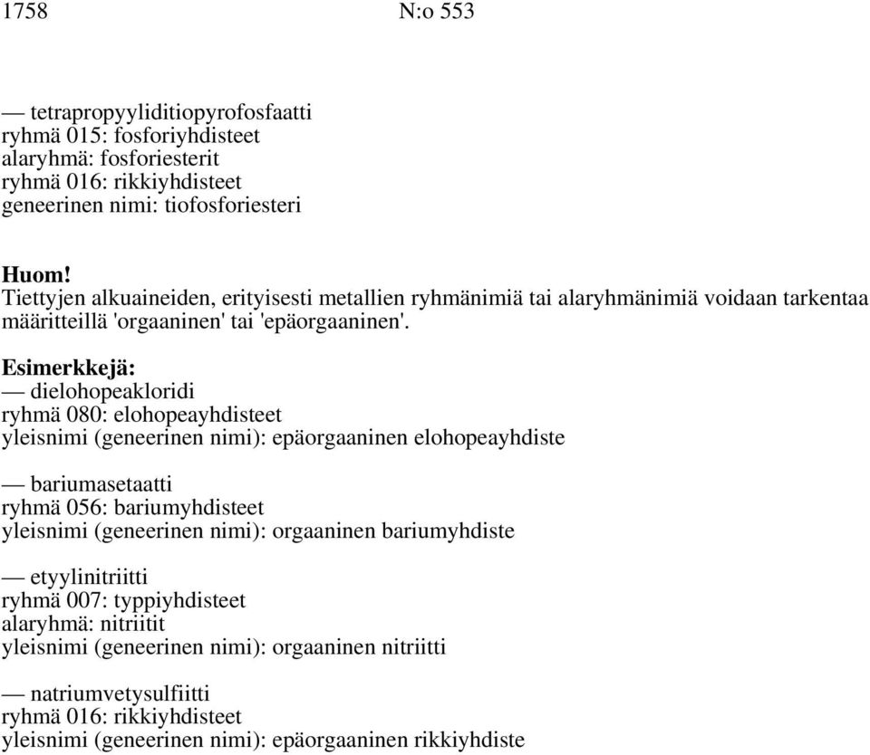 Esimerkkejä: dielohopeakloridi ryhmä 080: elohopeayhdisteet yleisnimi (geneerinen nimi): epäorgaaninen elohopeayhdiste bariumasetaatti ryhmä 056: bariumyhdisteet yleisnimi (geneerinen