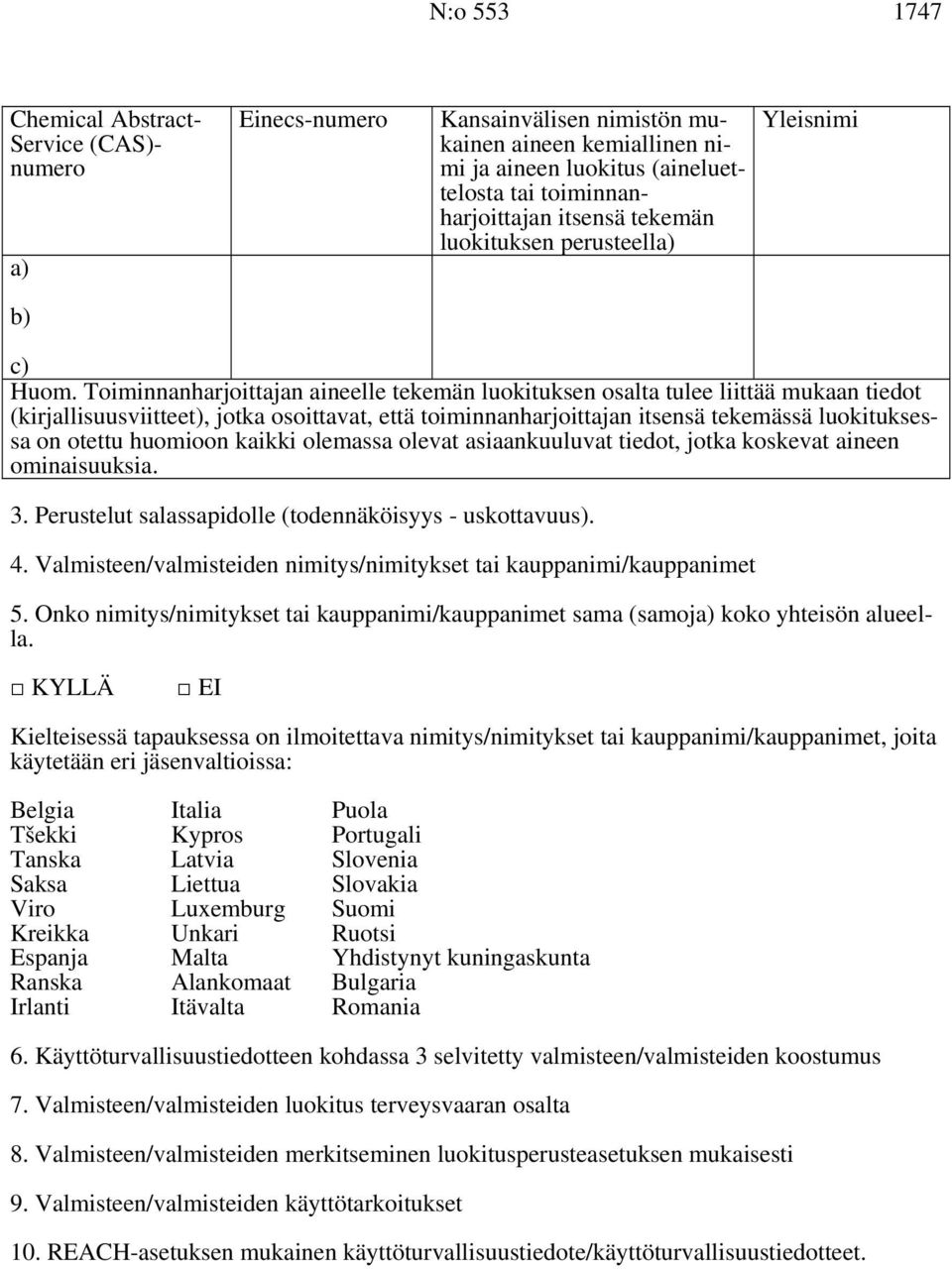 Toiminnanharjoittajan aineelle tekemän luokituksen osalta tulee liittää mukaan tiedot (kirjallisuusviitteet), jotka osoittavat, että toiminnanharjoittajan itsensä tekemässä luokituksessa on otettu