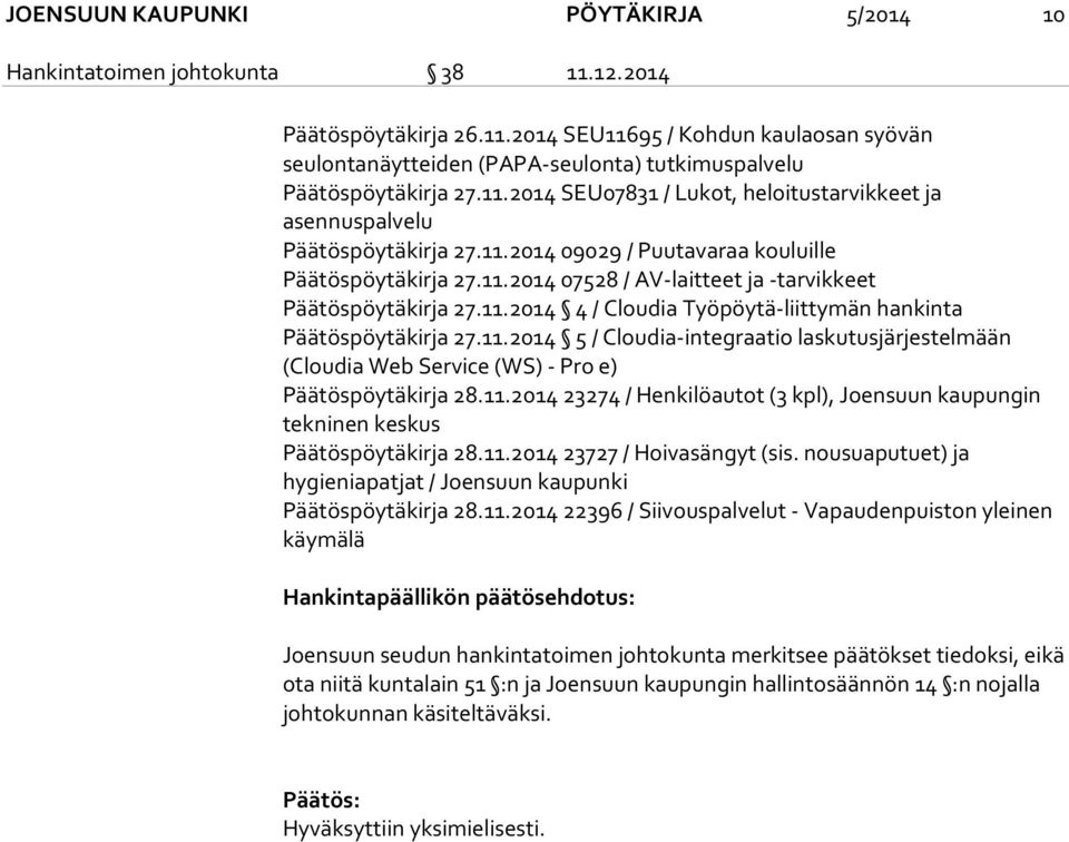 11.2014 4 / Cloudia Työpöytä-liittymän hankinta Päätöspöytäkirja 27.11.2014 5 / Cloudia-integraatio laskutusjärjestelmään (Cloudia Web Service (WS) - Pro e) Päätöspöytäkirja 28.11.2014 23274 / Henkilöautot (3 kpl), Joensuun kaupungin tekninen keskus Päätöspöytäkirja 28.