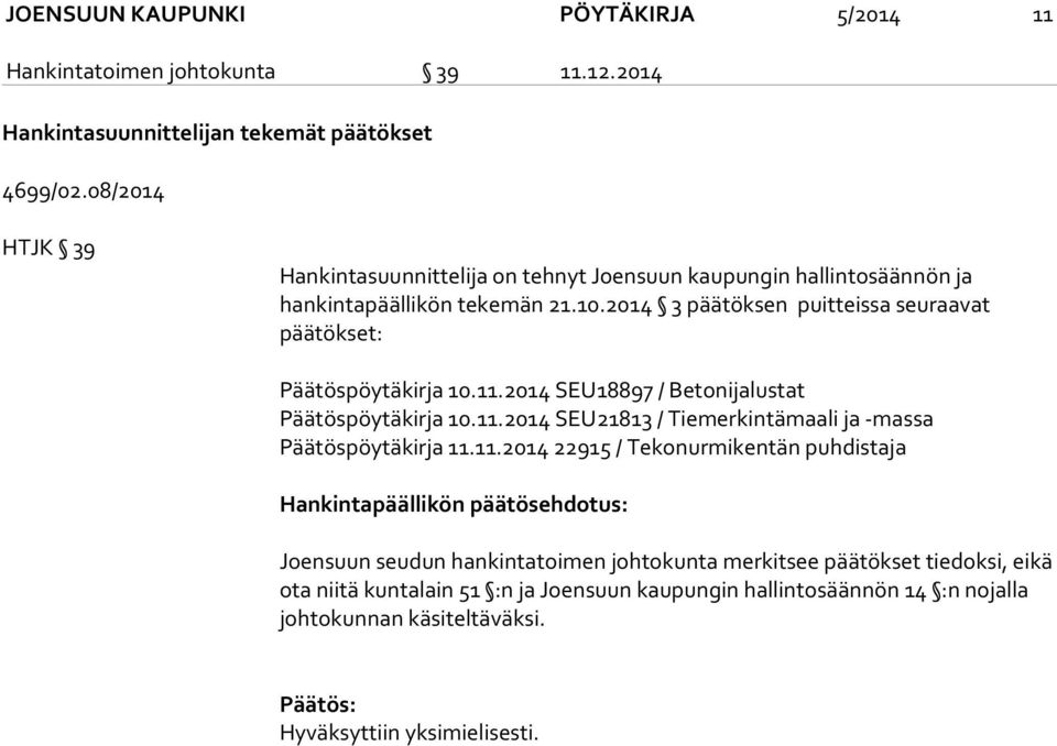 2014 3 päätöksen puitteissa seuraavat päätökset: Päätöspöytäkirja 10.11.2014 SEU18897 / Betonijalustat Päätöspöytäkirja 10.11.2014 SEU21813 / Tiemerkintämaali ja -massa Päätöspöytäkirja 11.