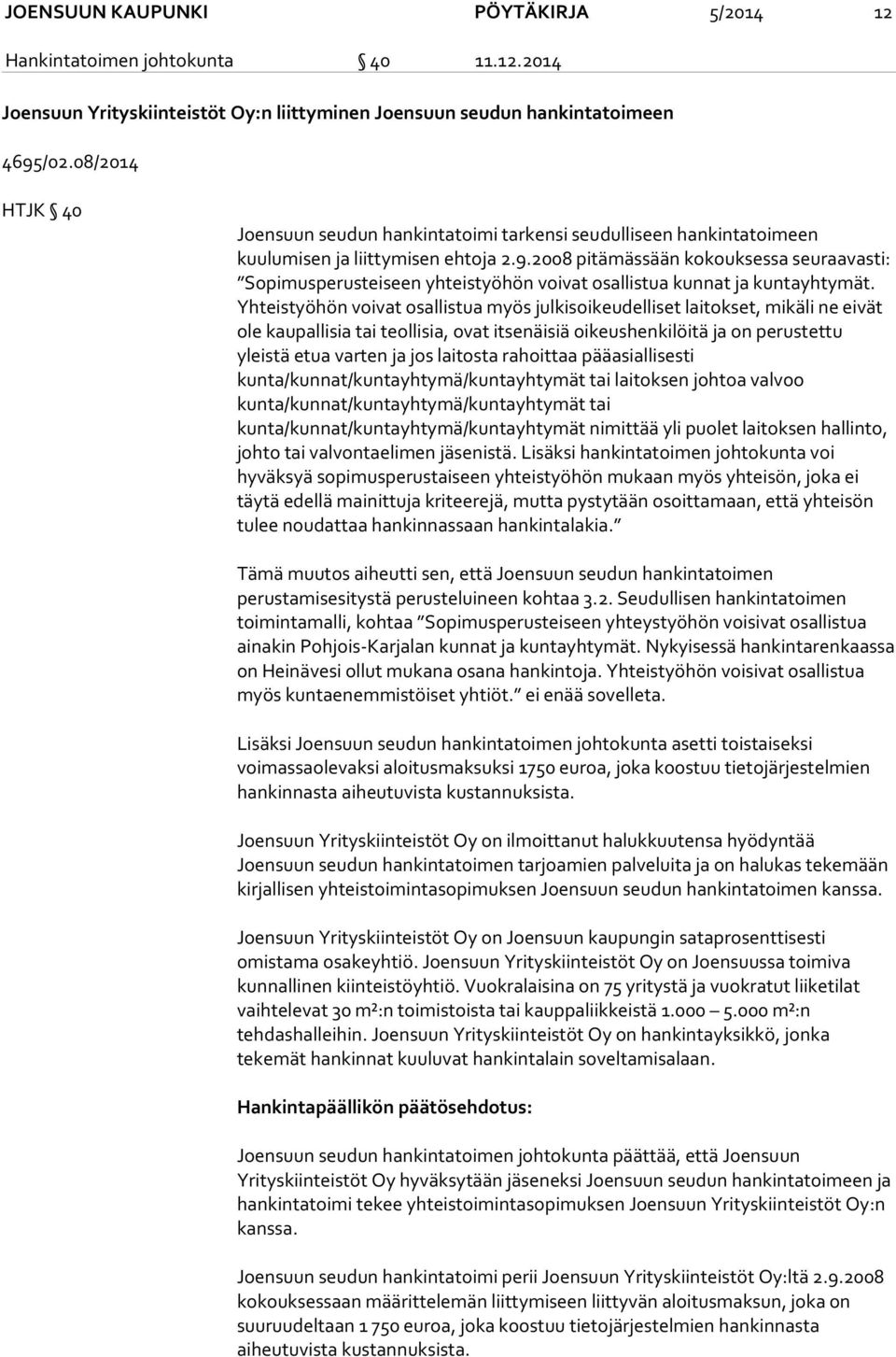 2008 pitämässään kokouksessa seuraavasti: Sopimusperusteiseen yhteistyöhön voivat osallistua kunnat ja kuntayhtymät.