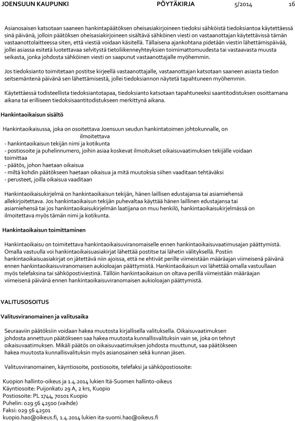 Tällaisena ajankohtana pidetään viestin lähettämispäivää, jollei asiassa esitetä luotettavaa selvitystä tietoliikenneyhteyksien toimimattomuudesta tai vastaavasta muusta seikasta, jonka johdosta