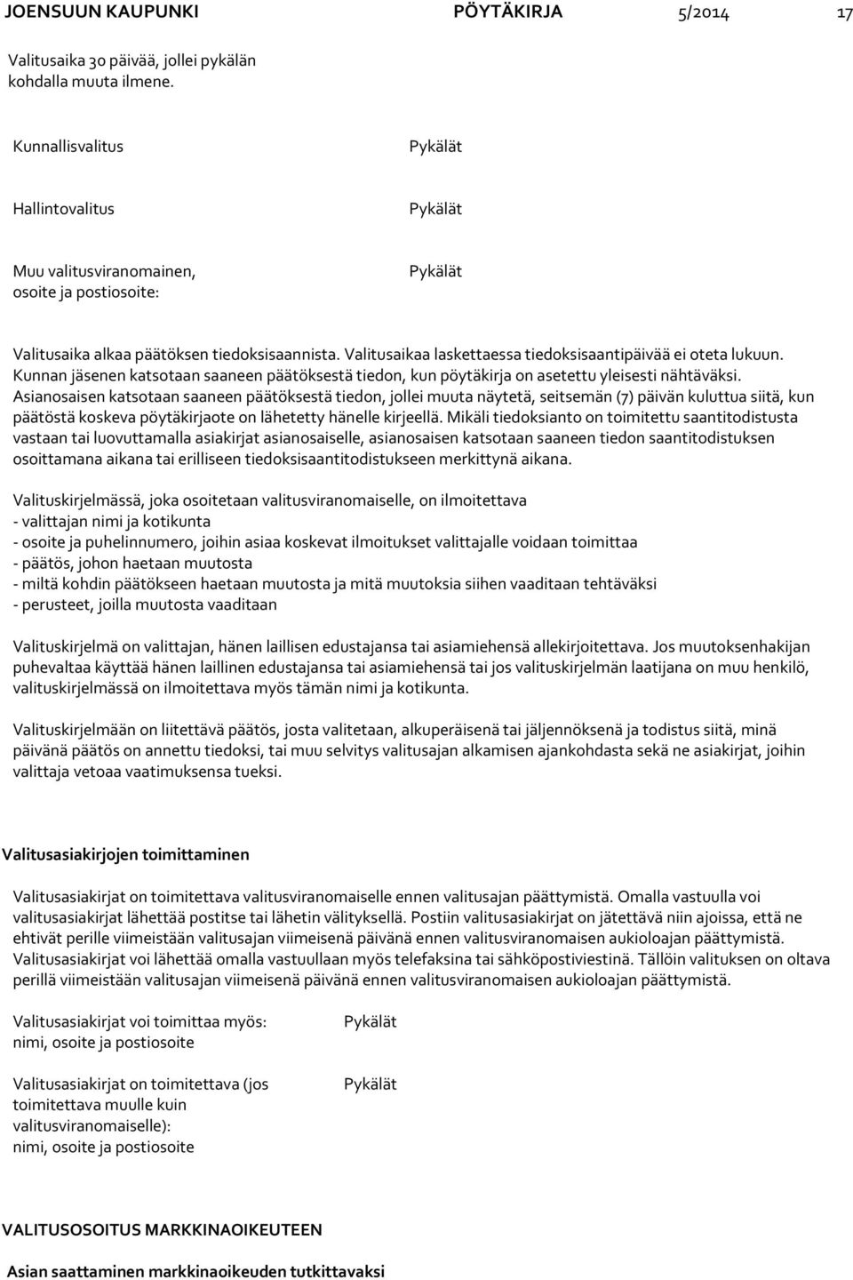 Valitusaikaa laskettaessa tiedoksisaantipäivää ei oteta lukuun. Kunnan jäsenen katsotaan saaneen päätöksestä tiedon, kun pöytäkirja on asetettu yleisesti nähtäväksi.