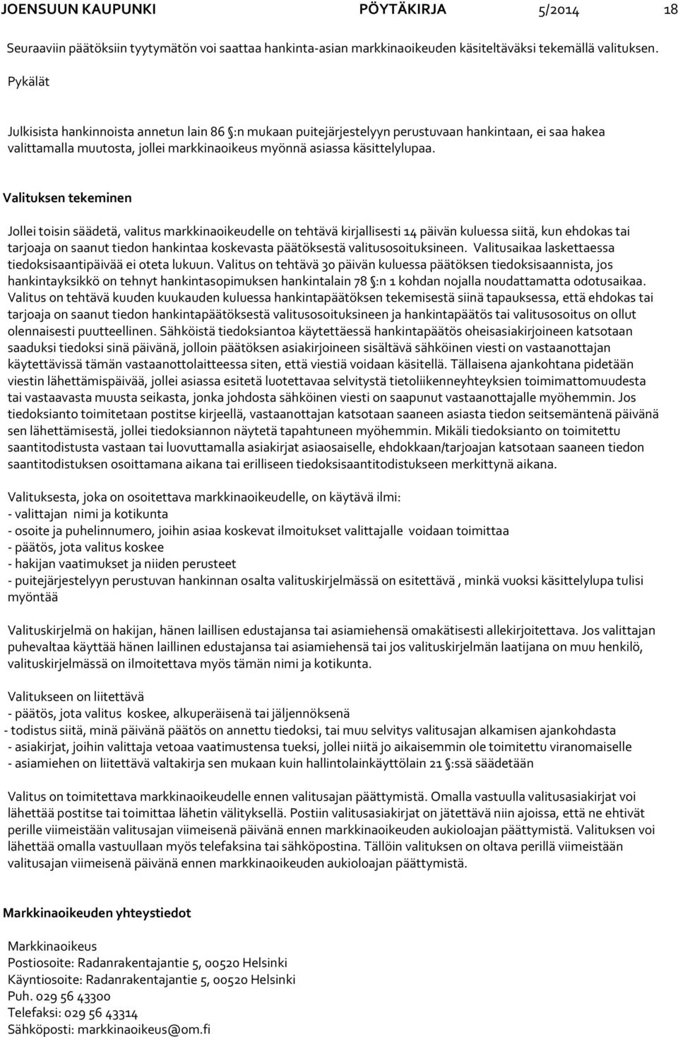 Valituksen tekeminen Jollei toisin säädetä, valitus markkinaoikeudelle on tehtävä kirjallisesti 14 päivän kuluessa siitä, kun ehdokas tai tarjoaja on saanut tiedon hankintaa koskevasta päätöksestä