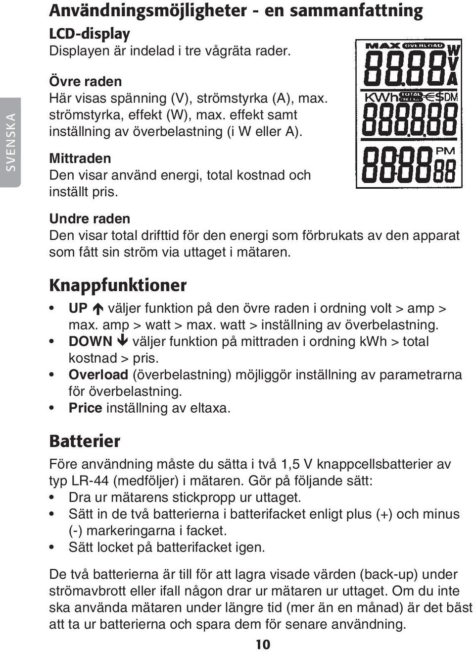 Undre raden Den visar total drifttid för den energi som förbrukats av den apparat som fått sin ström via uttaget i mätaren.