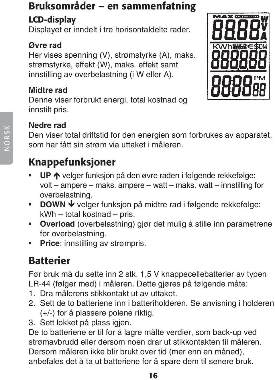 NORSK Nedre rad Den viser total driftstid for den energien som forbrukes av apparatet, som har fått sin strøm via uttaket i måleren.