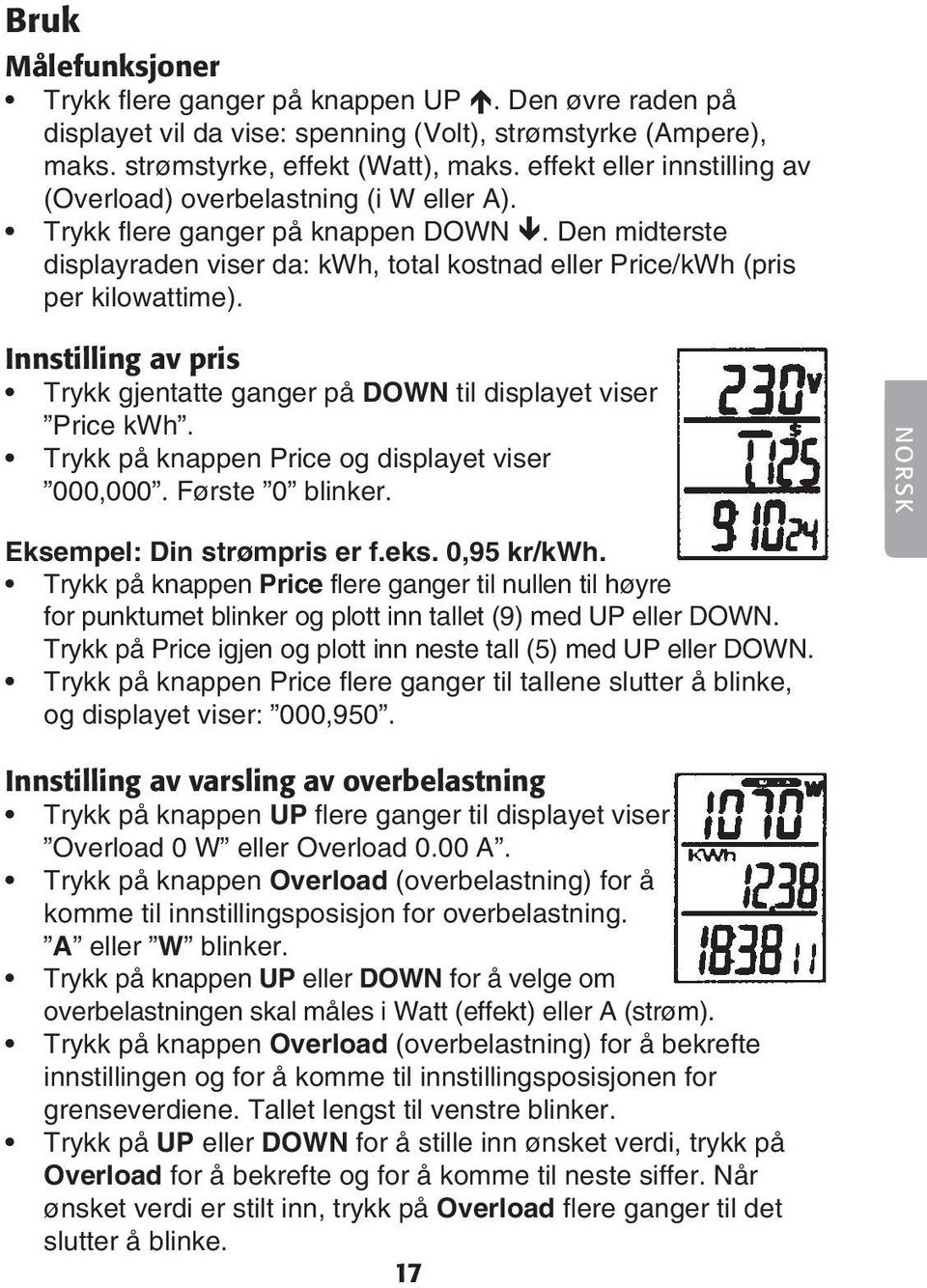 Innstilling av pris Trykk gjentatte ganger på DOWN til displayet viser Price kwh. Trykk på knappen Price og displayet viser 000,000. Første 0 blinker. NORSK Eksempel: Din strømpris er f.eks.