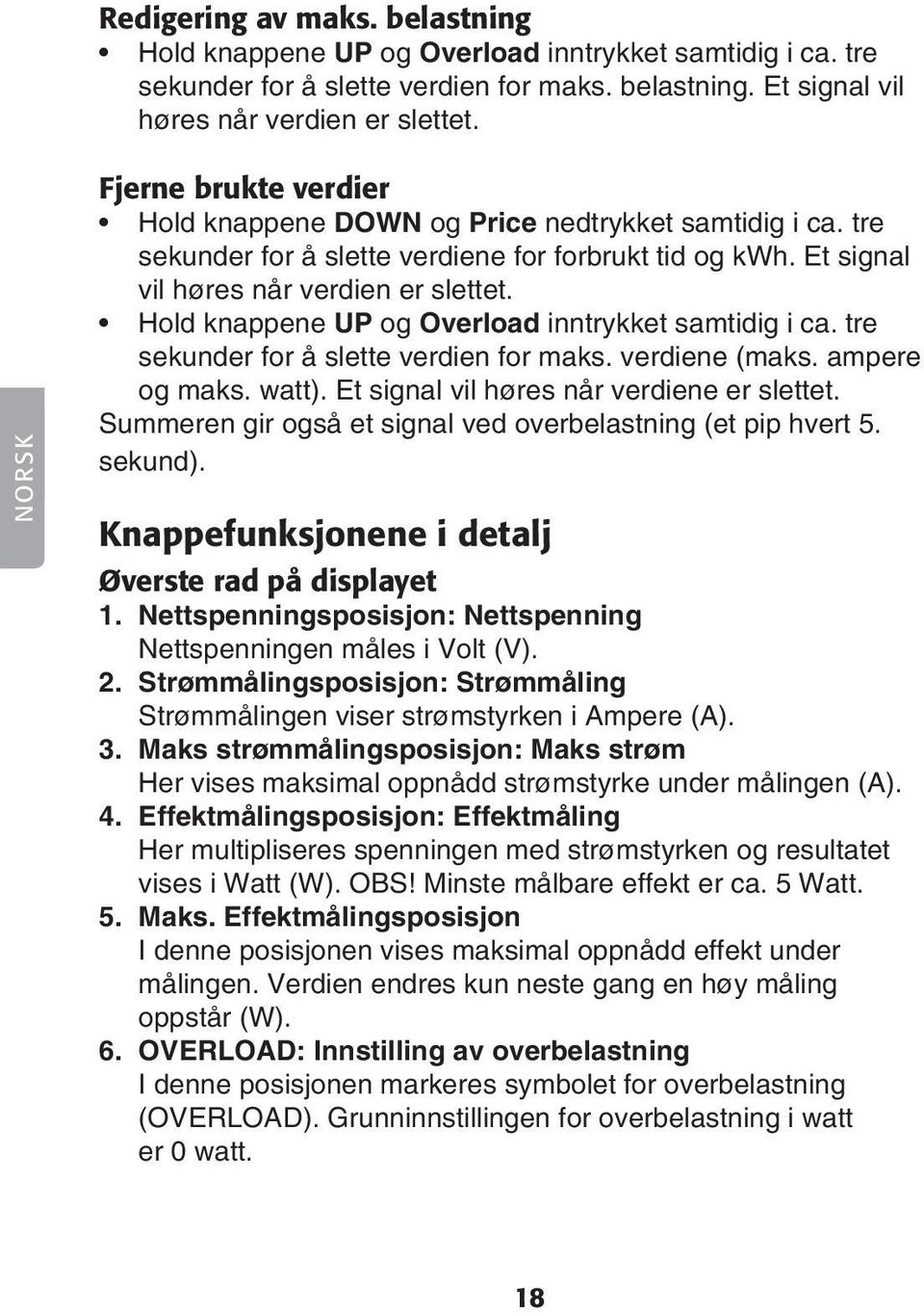 Hold knappene UP og Overload inntrykket samtidig i ca. tre sekunder for å slette verdien for maks. verdiene (maks. ampere og maks. watt). Et signal vil høres når verdiene er slettet.