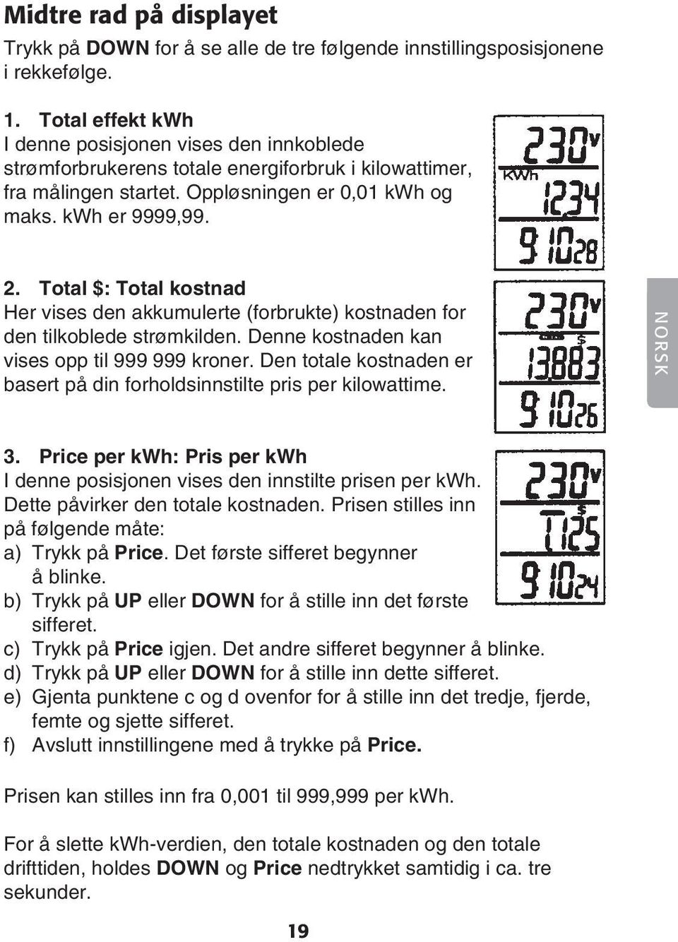 Total $: Total kostnad Her vises den akkumulerte (forbrukte) kostnaden for den tilkoblede strømkilden. Denne kostnaden kan vises opp til 999 999 kroner.