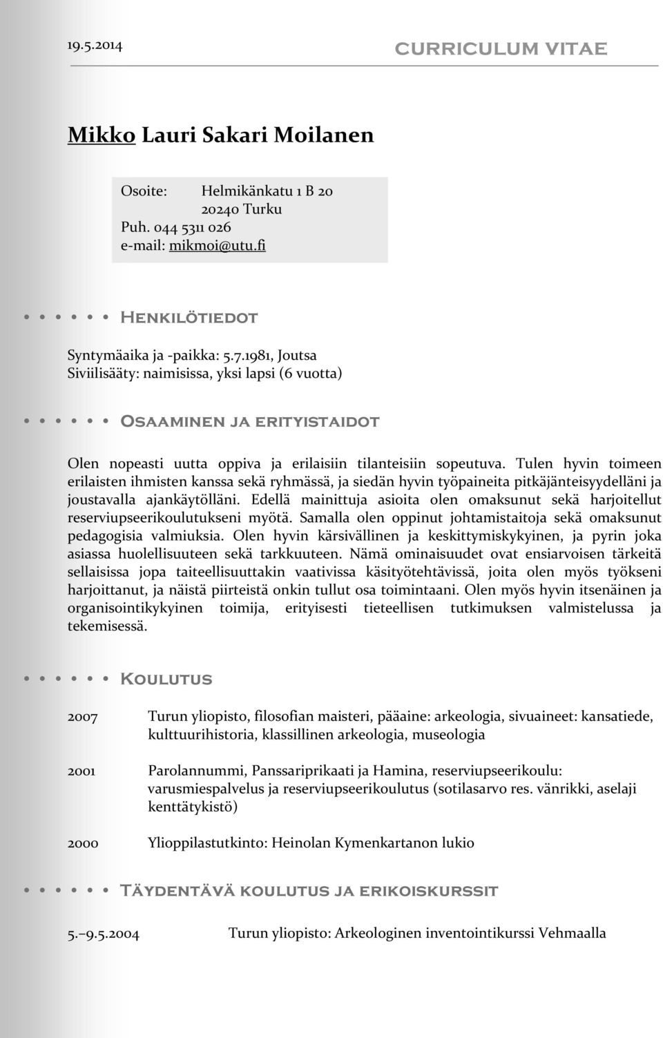 Tulen hyvin toimeen erilaisten ihmisten kanssa sekä ryhmässä, ja siedän hyvin työpaineita pitkäjänteisyydelläni ja joustavalla ajankäytölläni.