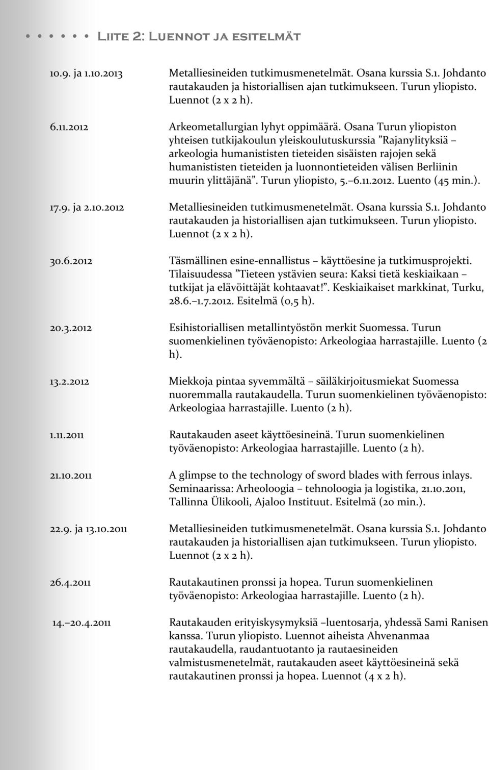 Osana Turun yliopiston yhteisen tutkijakoulun yleiskoulutuskurssia Rajanylityksiä arkeologia humanististen tieteiden sisäisten rajojen sekä humanististen tieteiden ja luonnontieteiden välisen