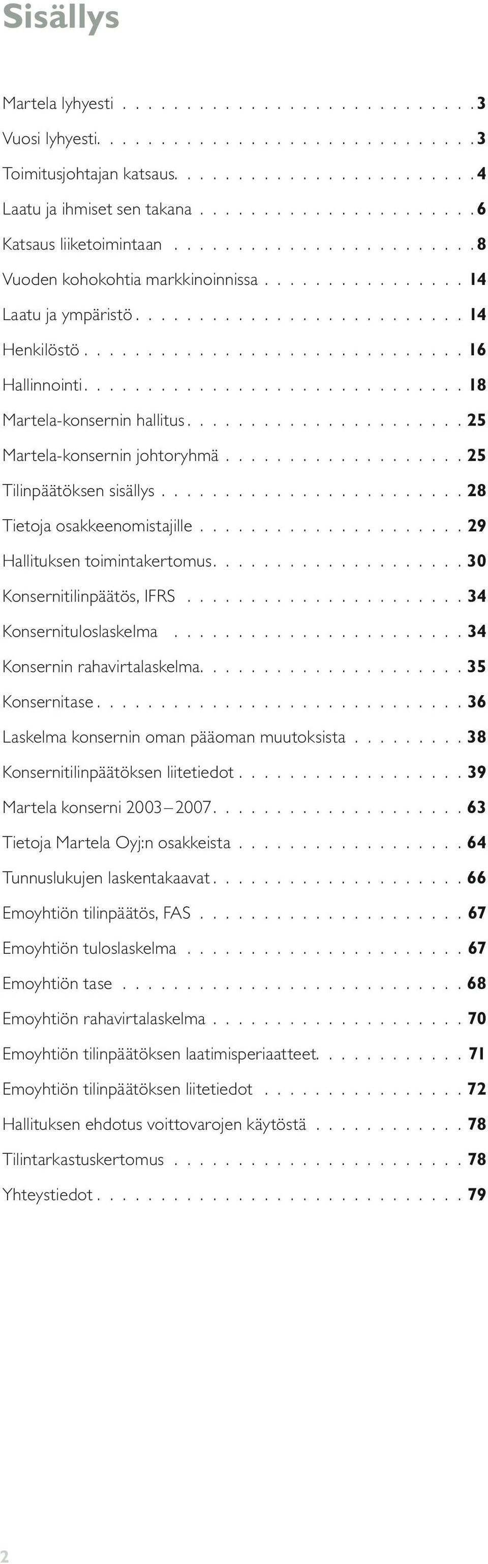 ............................. 16 Hallinnointi..............................18 Martela-konsernin hallitus......................25 Martela-konsernin johtoryhmä................... 25 Tilinpäätöksen sisällys.