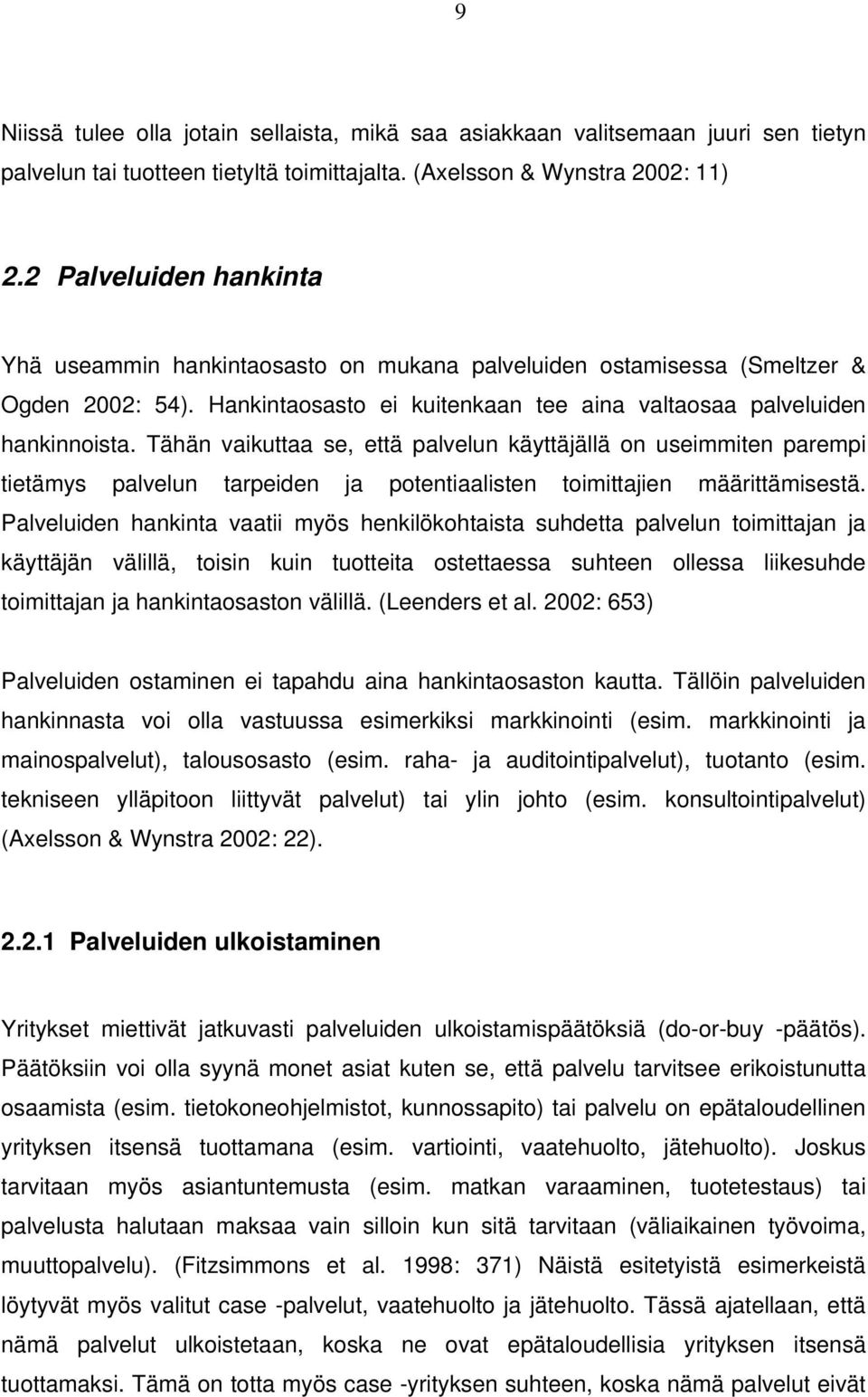 Tähän vaikuttaa se, että palvelun käyttäjällä on useimmiten parempi tietämys palvelun tarpeiden ja potentiaalisten toimittajien määrittämisestä.