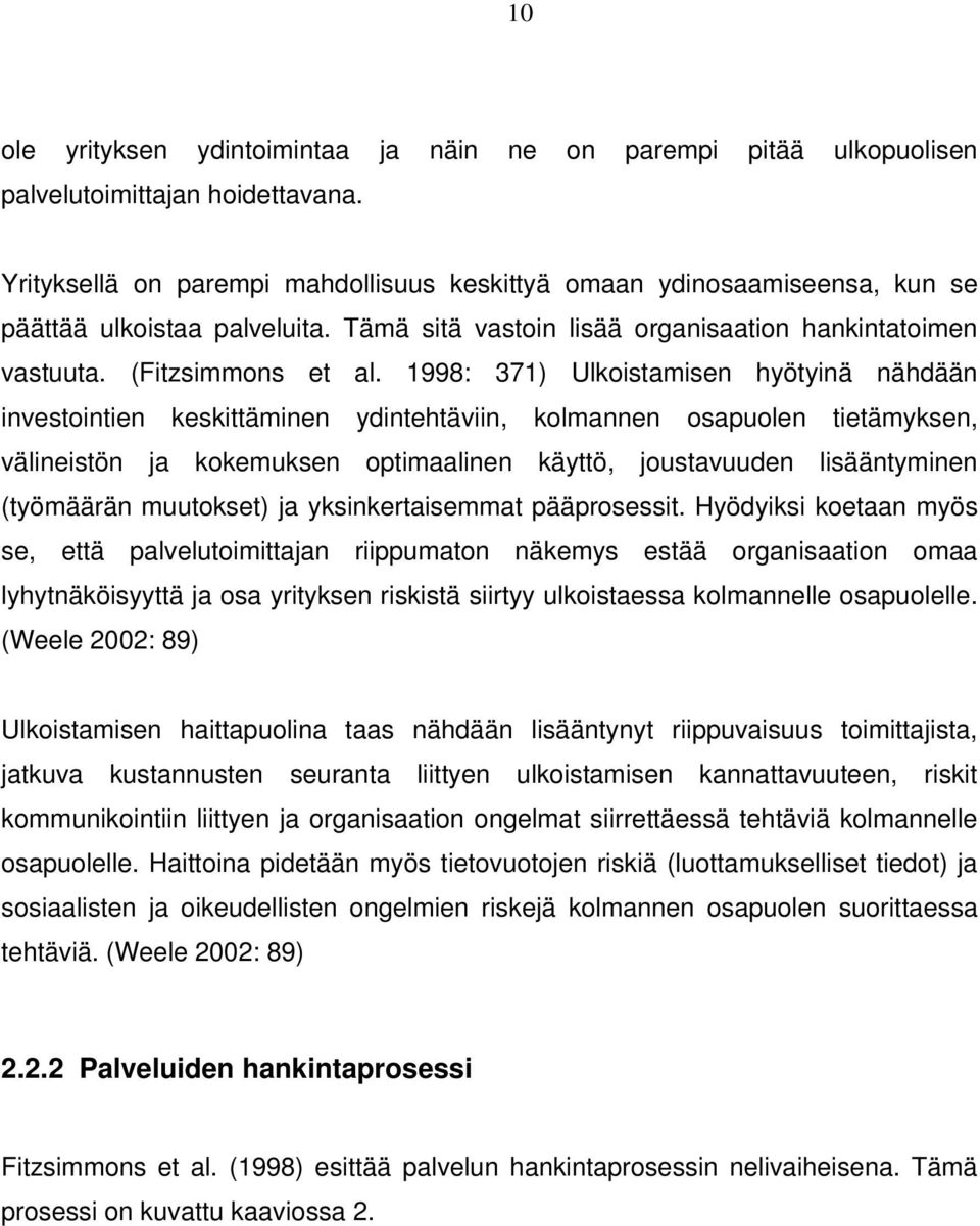 1998: 371) Ulkoistamisen hyötyinä nähdään investointien keskittäminen ydintehtäviin, kolmannen osapuolen tietämyksen, välineistön ja kokemuksen optimaalinen käyttö, joustavuuden lisääntyminen