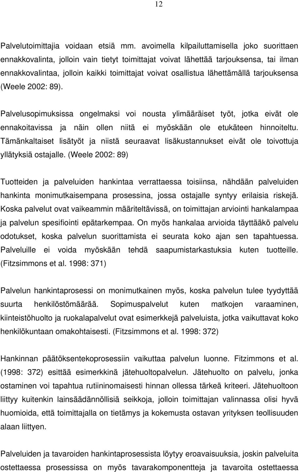 lähettämällä tarjouksensa (Weele 2002: 89). Palvelusopimuksissa ongelmaksi voi nousta ylimääräiset työt, jotka eivät ole ennakoitavissa ja näin ollen niitä ei myöskään ole etukäteen hinnoiteltu.