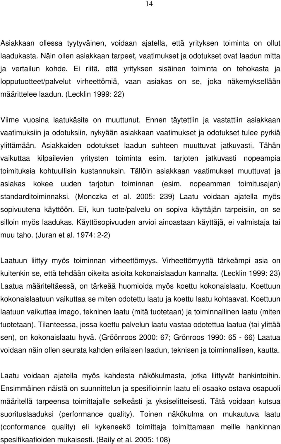 (Lecklin 1999: 22) Viime vuosina laatukäsite on muuttunut. Ennen täytettiin ja vastattiin asiakkaan vaatimuksiin ja odotuksiin, nykyään asiakkaan vaatimukset ja odotukset tulee pyrkiä ylittämään.