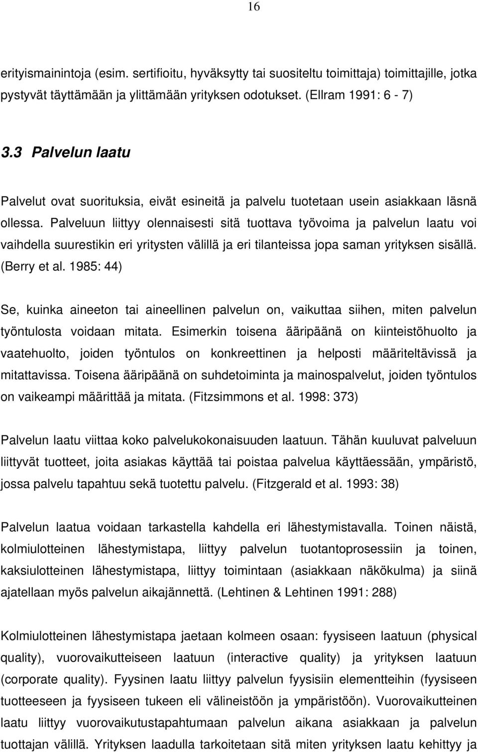 Palveluun liittyy olennaisesti sitä tuottava työvoima ja palvelun laatu voi vaihdella suurestikin eri yritysten välillä ja eri tilanteissa jopa saman yrityksen sisällä. (Berry et al.