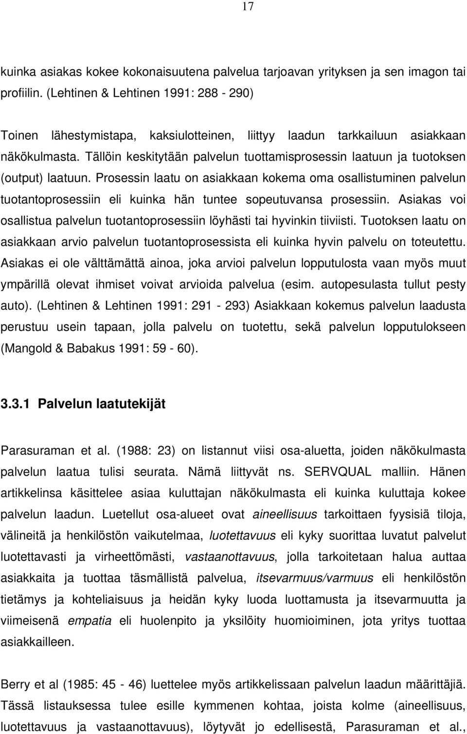 Tällöin keskitytään palvelun tuottamisprosessin laatuun ja tuotoksen (output) laatuun.