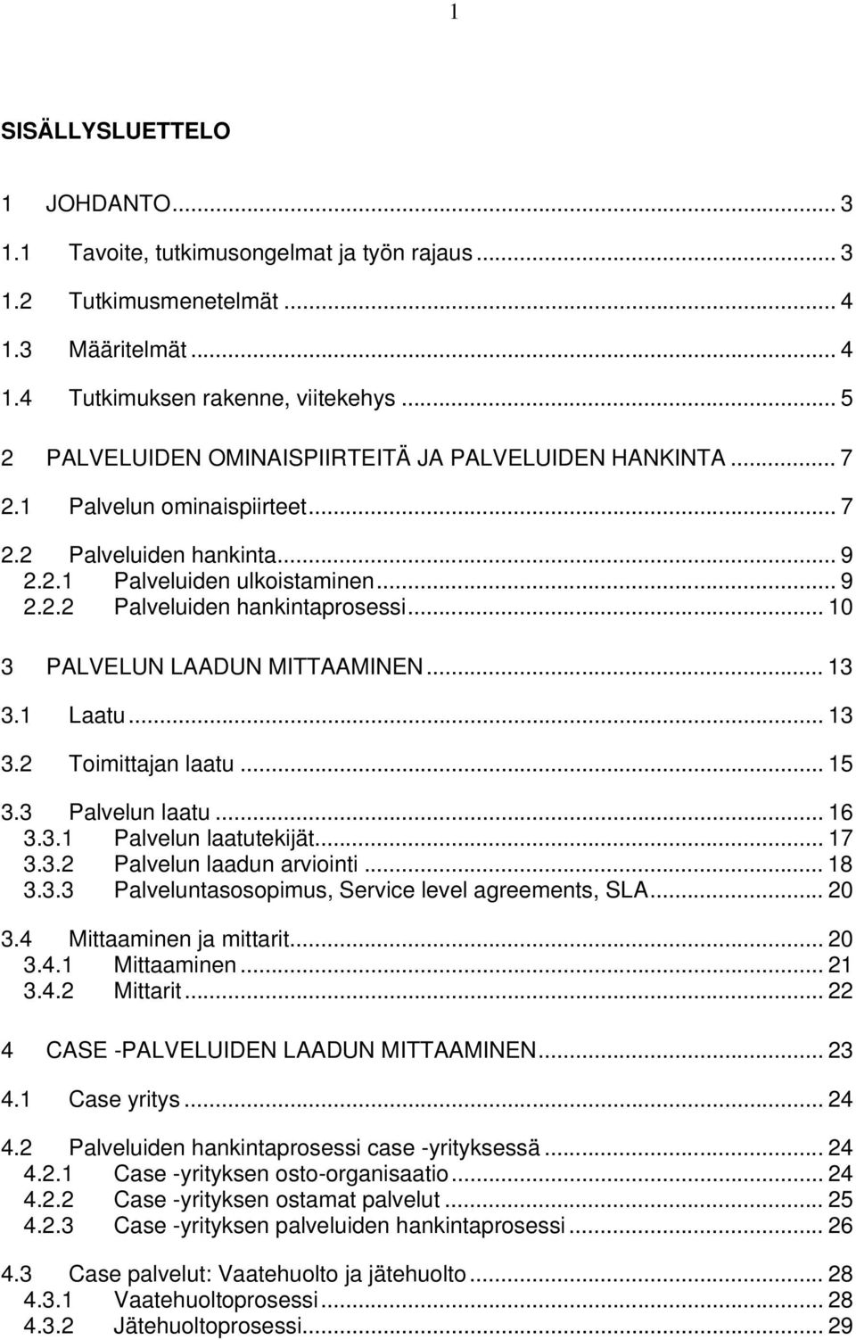 .. 10 3 PALVELUN LAADUN MITTAAMINEN... 13 3.1 Laatu... 13 3.2 Toimittajan laatu... 15 3.3 Palvelun laatu... 16 3.3.1 Palvelun laatutekijät... 17 3.3.2 Palvelun laadun arviointi... 18 3.3.3 Palveluntasosopimus, Service level agreements, SLA.