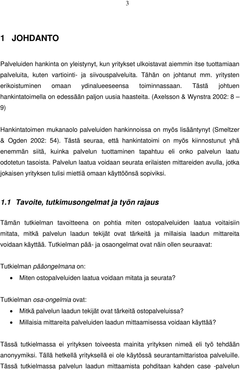 (Axelsson & Wynstra 2002: 8 9) Hankintatoimen mukanaolo palveluiden hankinnoissa on myös lisääntynyt (Smeltzer & Ogden 2002: 54).