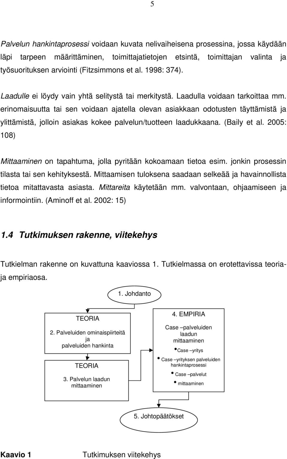 erinomaisuutta tai sen voidaan ajatella olevan asiakkaan odotusten täyttämistä ja ylittämistä, jolloin asiakas kokee palvelun/tuotteen laadukkaana. (Baily et al.