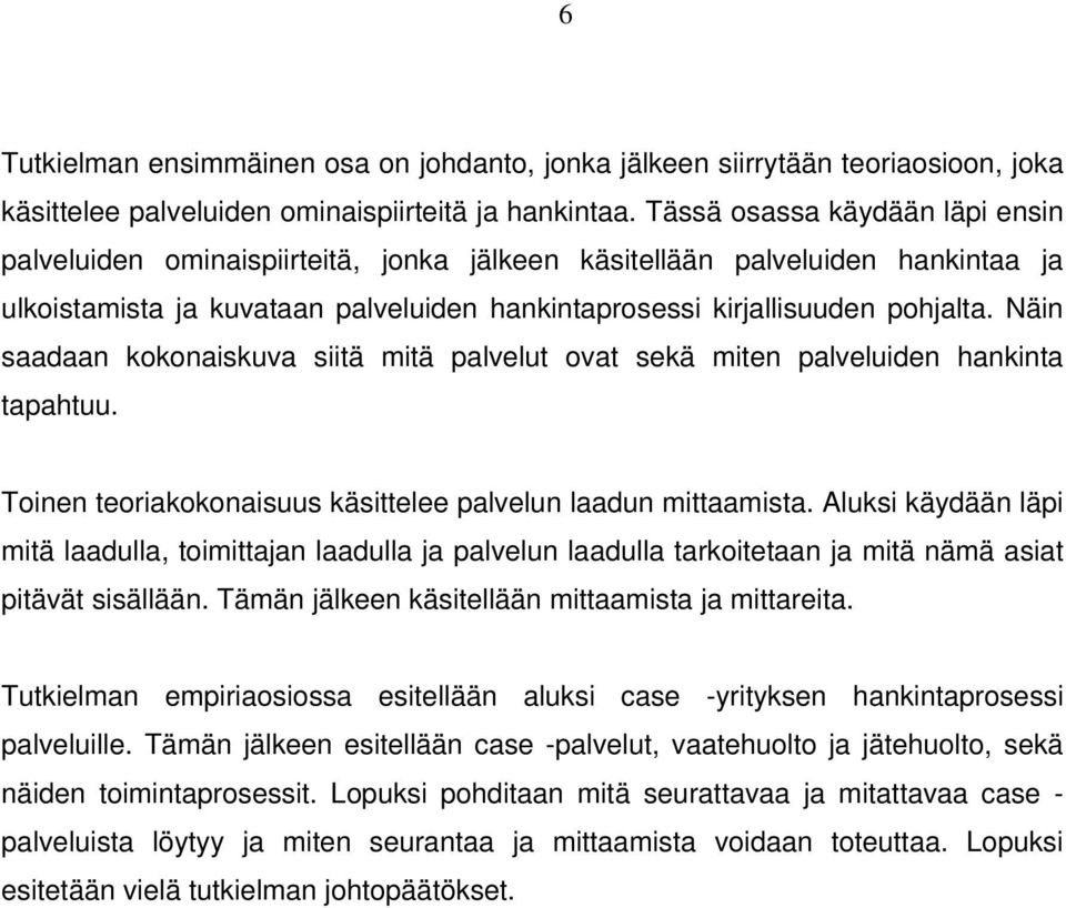 Näin saadaan kokonaiskuva siitä mitä palvelut ovat sekä miten palveluiden hankinta tapahtuu. Toinen teoriakokonaisuus käsittelee palvelun laadun mittaamista.