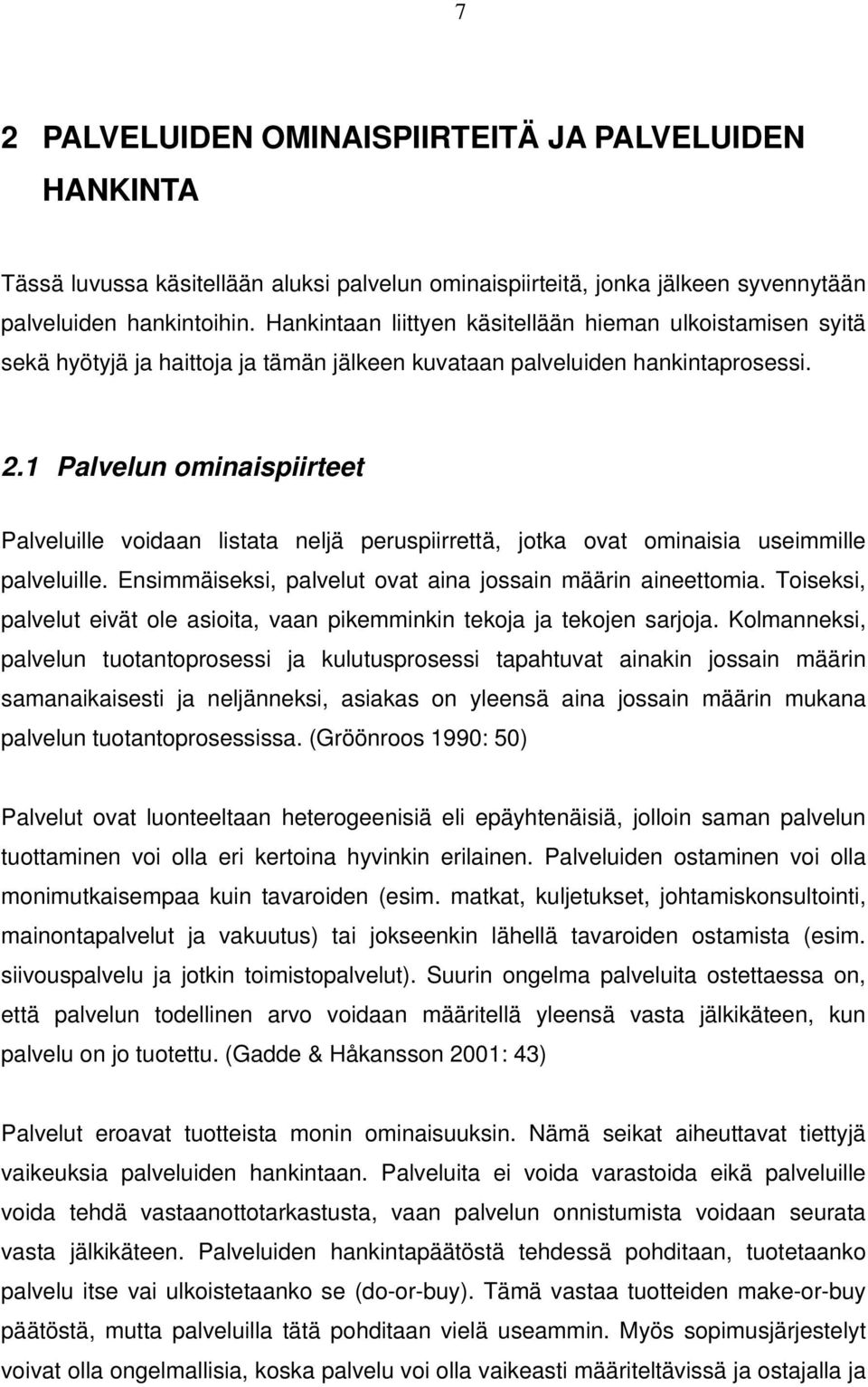 1 Palvelun ominaispiirteet Palveluille voidaan listata neljä peruspiirrettä, jotka ovat ominaisia useimmille palveluille. Ensimmäiseksi, palvelut ovat aina jossain määrin aineettomia.