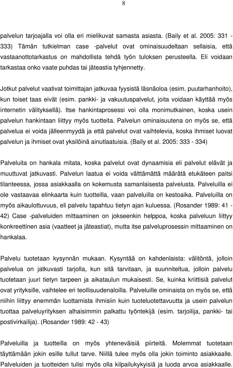 Eli voidaan tarkastaa onko vaate puhdas tai jäteastia tyhjennetty. Jotkut palvelut vaativat toimittajan jatkuvaa fyysistä läsnäoloa (esim. puutarhanhoito), kun toiset taas eivät (esim.