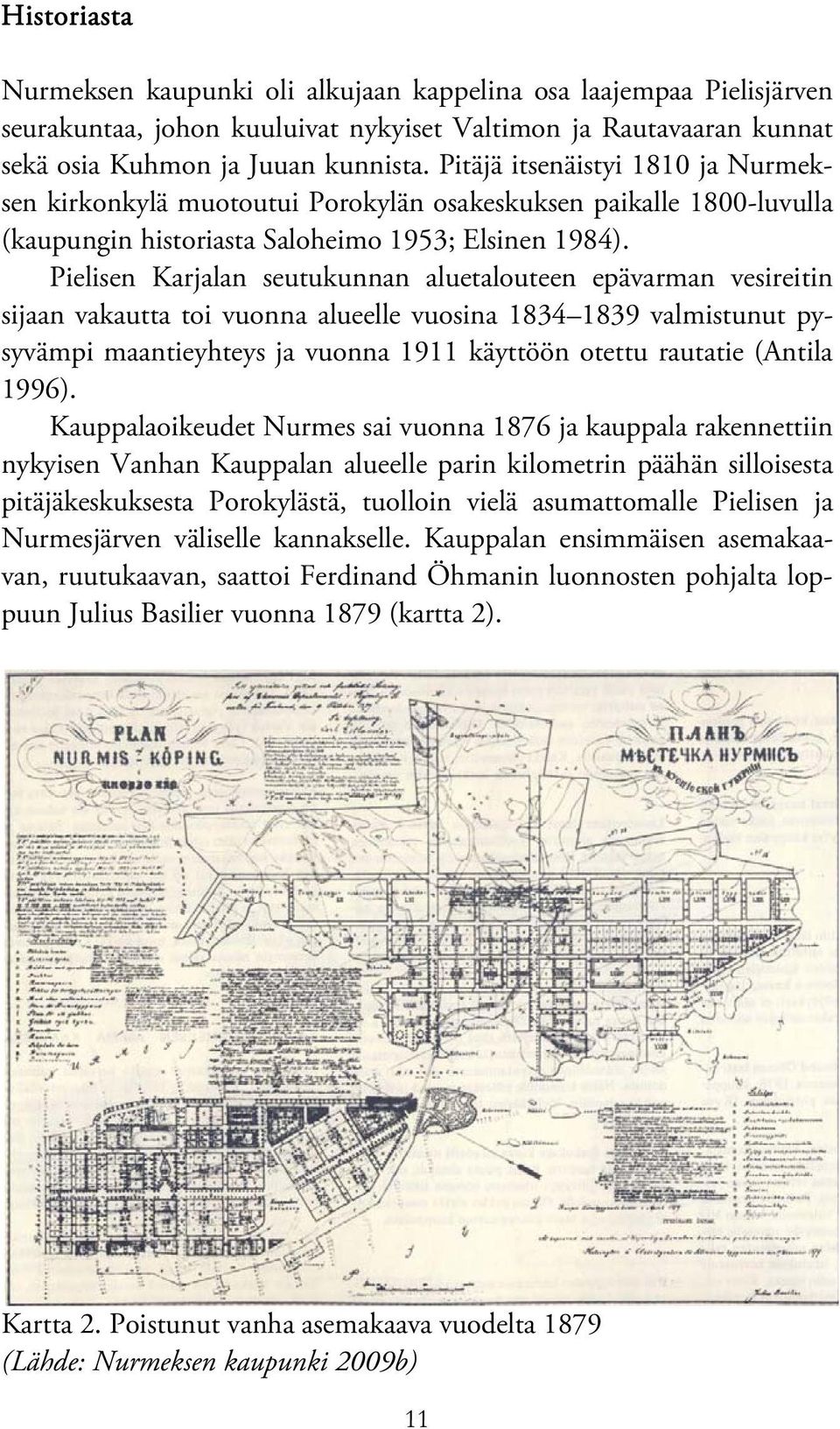 Pielisen Karjalan seutukunnan aluetalouteen epävarman vesireitin sijaan vakautta toi vuonna alueelle vuosina 1834 1839 valmistunut pysyvämpi maantieyhteys ja vuonna 1911 käyttöön otettu rautatie