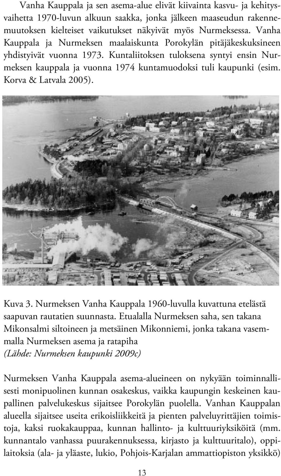 Kuntaliitoksen tuloksena syntyi ensin Nurmeksen kauppala ja vuonna 1974 kuntamuodoksi tuli kaupunki (esim. Korva & Latvala 2005). Kuva 3.