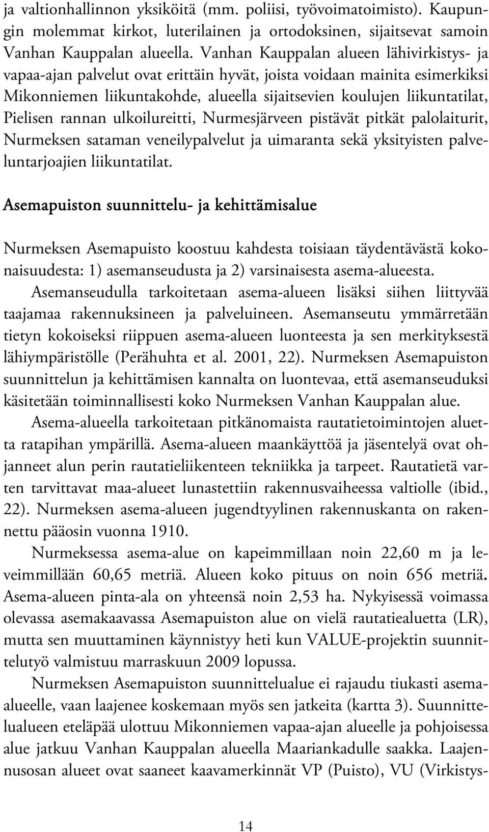 rannan ulkoilureitti, Nurmesjärveen pistävät pitkät palolaiturit, Nurmeksen sataman veneilypalvelut ja uimaranta sekä yksityisten palveluntarjoajien liikuntatilat.