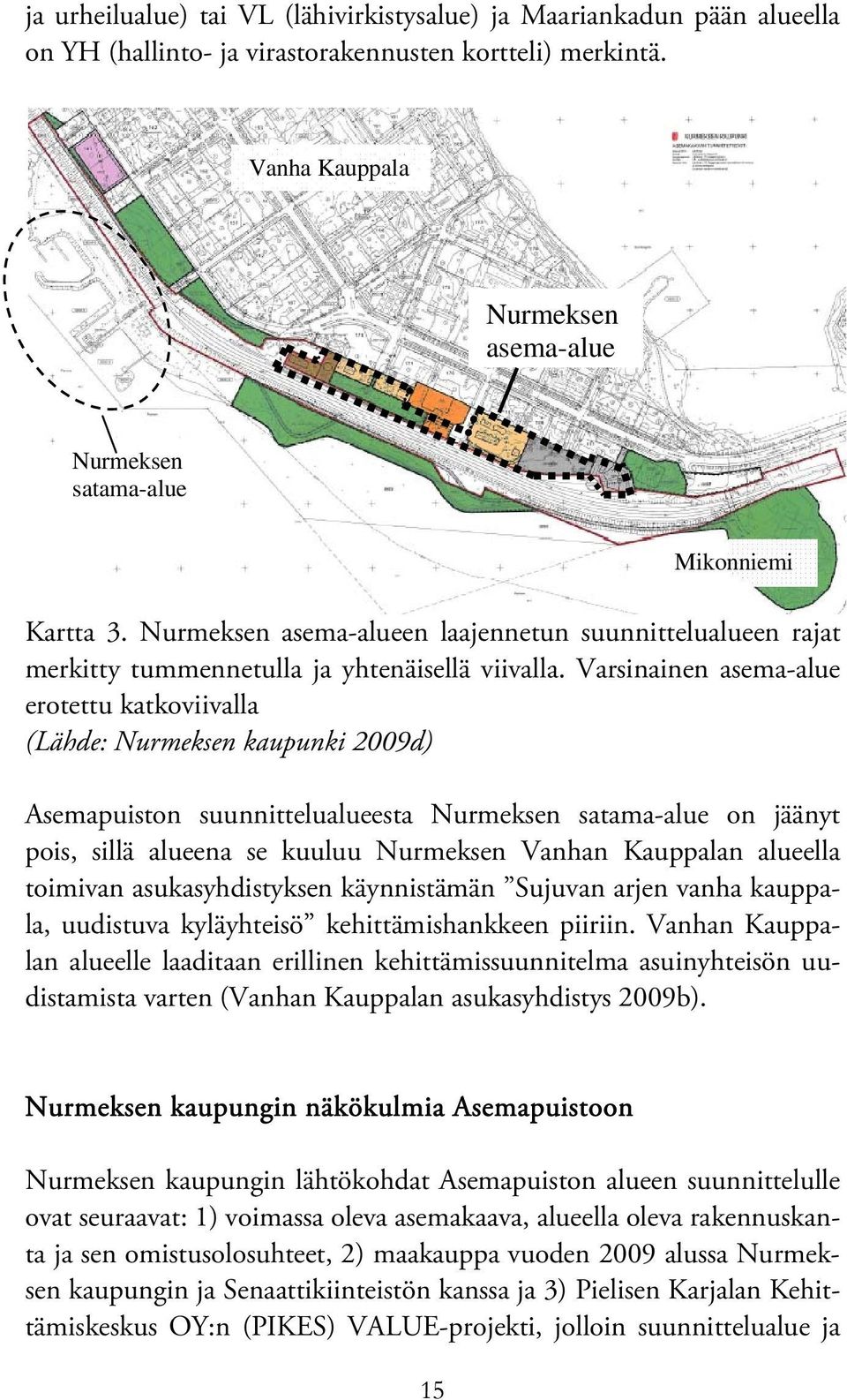 Varsinainen asema-alue erotettu katkoviivalla (Lähde: Nurmeksen kaupunki 2009d) Asemapuiston suunnittelualueesta Nurmeksen satama-alue on jäänyt pois, sillä alueena se kuuluu Nurmeksen Vanhan