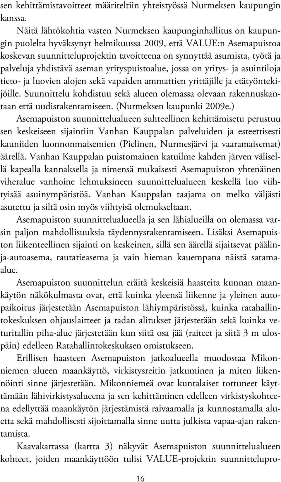 työtä ja palveluja yhdistävä aseman yrityspuistoalue, jossa on yritys- ja asuintiloja tieto- ja luovien alojen sekä vapaiden ammattien yrittäjille ja etätyöntekijöille.