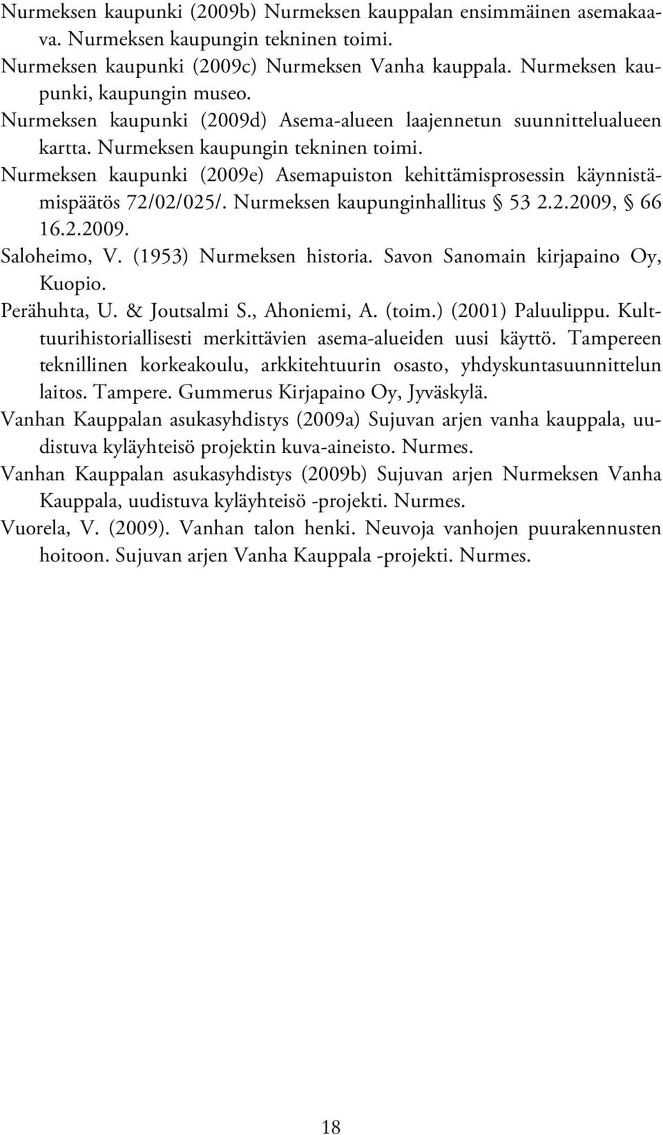 Nurmeksen kaupunki (2009e) Asemapuiston kehittämisprosessin käynnistämispäätös 72/02/025/. Nurmeksen kaupunginhallitus 53 2.2.2009, 66 16.2.2009. Saloheimo, V. (1953) Nurmeksen historia.