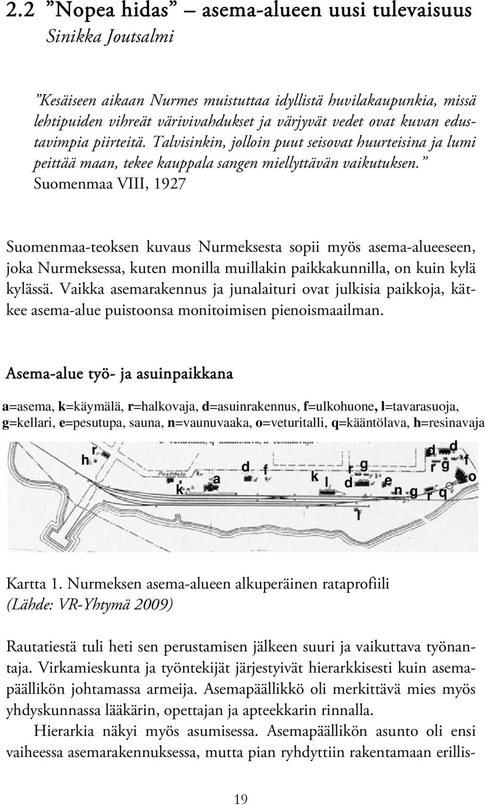 Suomenmaa VIII, 1927 Suomenmaa-teoksen kuvaus Nurmeksesta sopii myös asema-alueeseen, joka Nurmeksessa, kuten monilla muillakin paikkakunnilla, on kuin kylä kylässä.