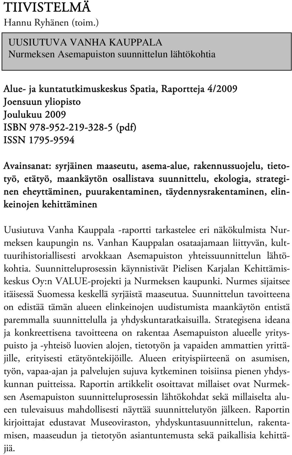 1795-9594 Avainsanat: syrjäinen maaseutu, asema-alue, rakennussuojelu, tietotyö, etätyö, maankäytön osallistava suunnittelu, ekologia, strateginen eheyttäminen, puurakentaminen,