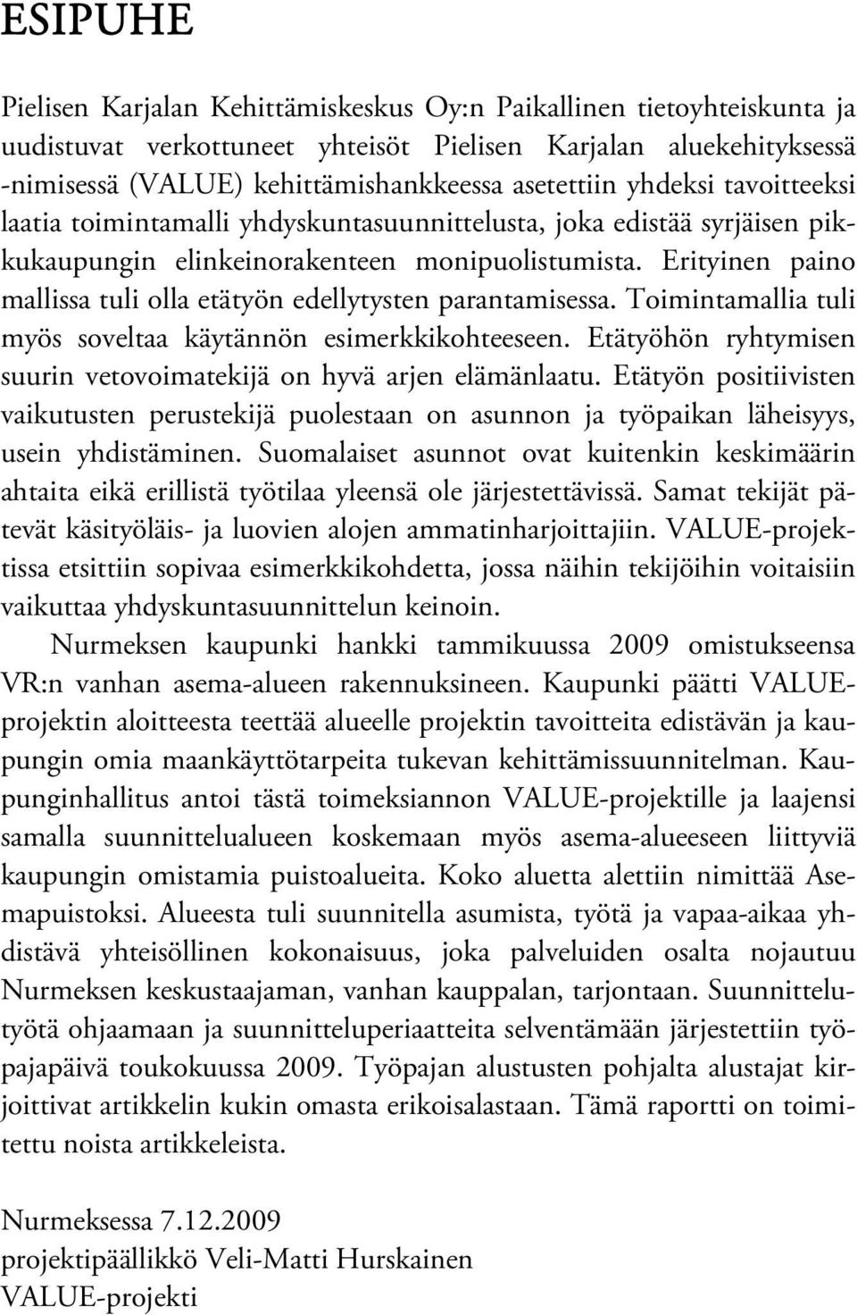 Erityinen paino mallissa tuli olla etätyön edellytysten parantamisessa. Toimintamallia tuli myös soveltaa käytännön esimerkkikohteeseen.