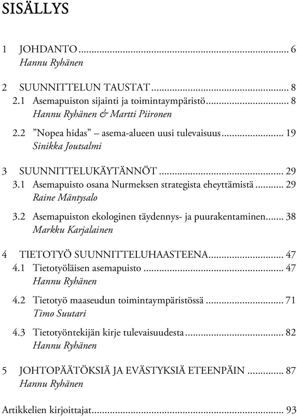 2 Asemapuiston ekologinen täydennys- ja puurakentaminen... 38 Markku Karjalainen 4 TIETOTYÖ SUUNNITTELUHAASTEENA... 47 4.1 Tietotyöläisen asemapuisto... 47 Hannu Ryhänen 4.