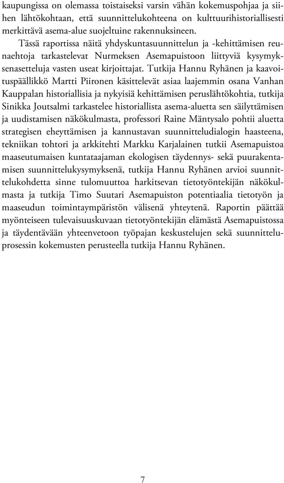 Tutkija Hannu Ryhänen ja kaavoituspäällikkö Martti Piironen käsittelevät asiaa laajemmin osana Vanhan Kauppalan historiallisia ja nykyisiä kehittämisen peruslähtökohtia, tutkija Sinikka Joutsalmi