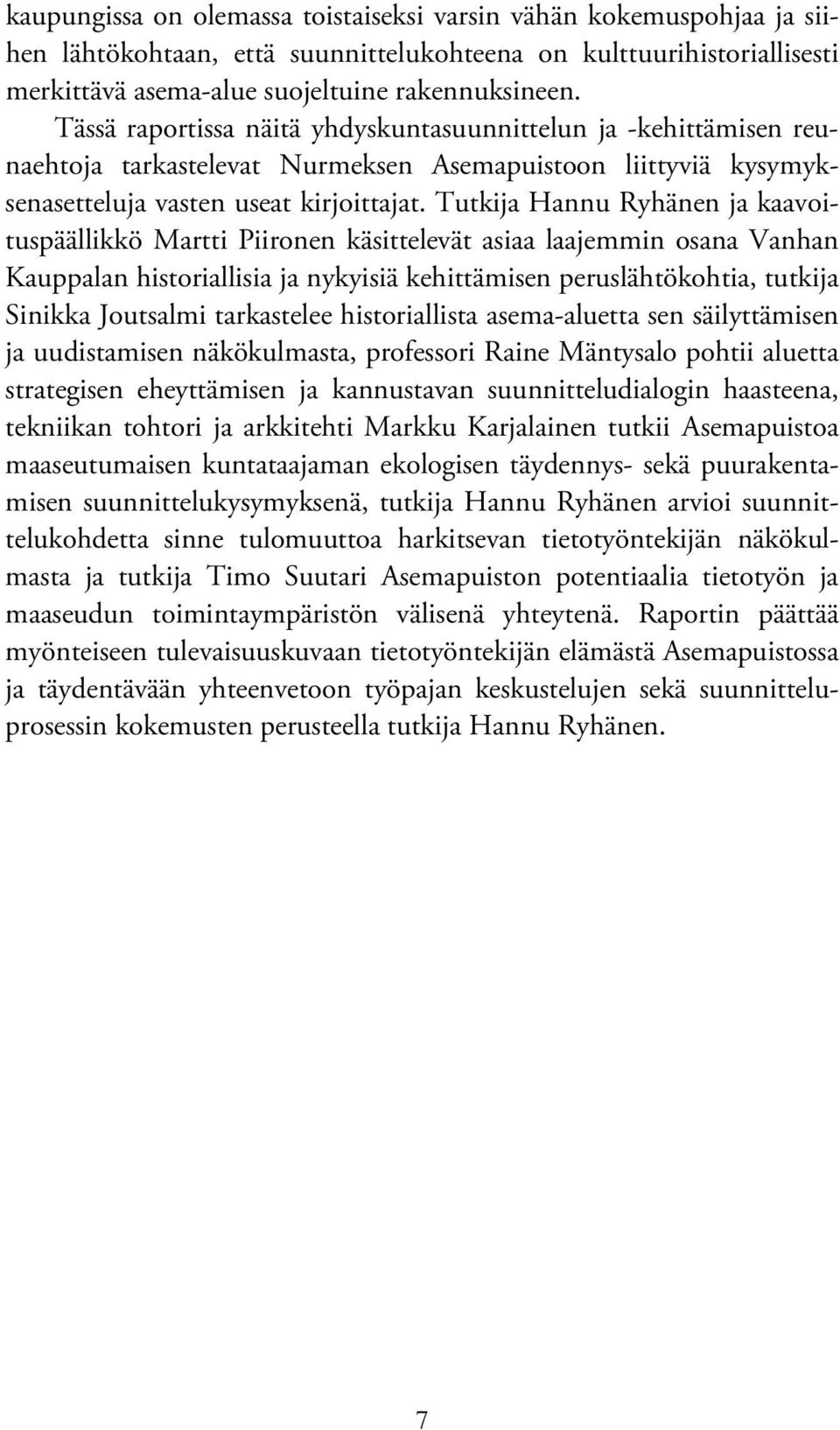 Tutkija Hannu Ryhänen ja kaavoituspäällikkö Martti Piironen käsittelevät asiaa laajemmin osana Vanhan Kauppalan historiallisia ja nykyisiä kehittämisen peruslähtökohtia, tutkija Sinikka Joutsalmi