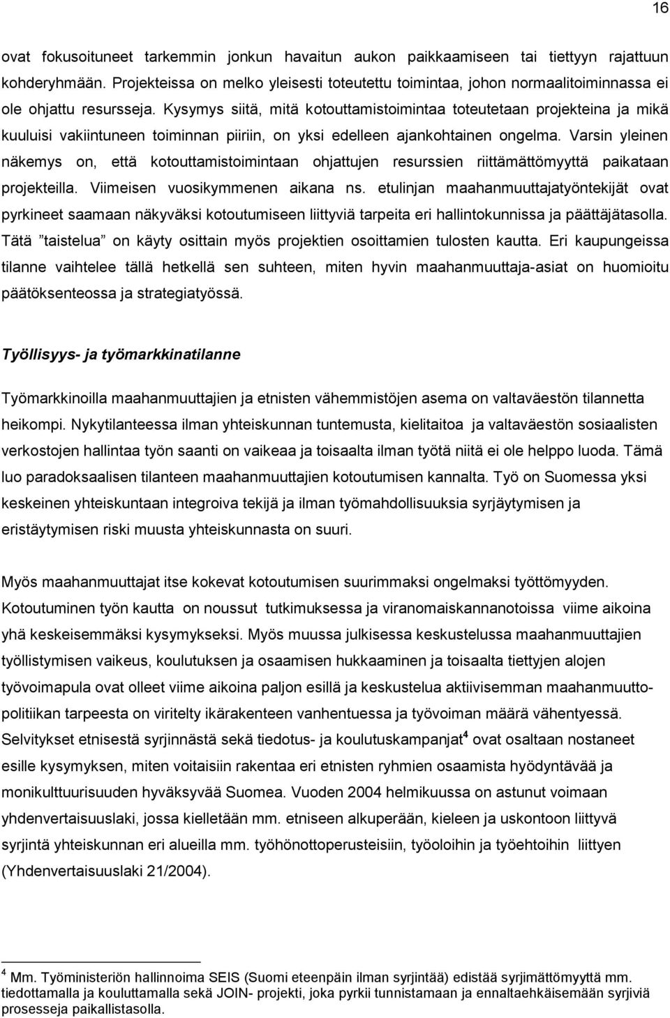 Kysymys siitä, mitä kotouttamistoimintaa toteutetaan projekteina ja mikä kuuluisi vakiintuneen toiminnan piiriin, on yksi edelleen ajankohtainen ongelma.