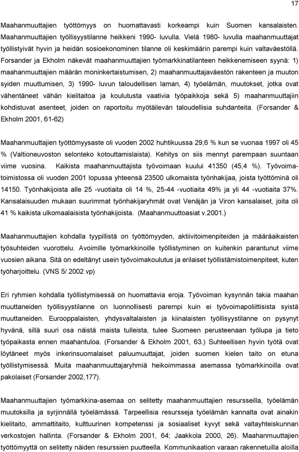 Forsander ja Ekholm näkevät maahanmuuttajien työmarkkinatilanteen heikkenemiseen syynä: 1) maahanmuuttajien määrän moninkertaistumisen, 2) maahanmuuttajaväestön rakenteen ja muuton syiden