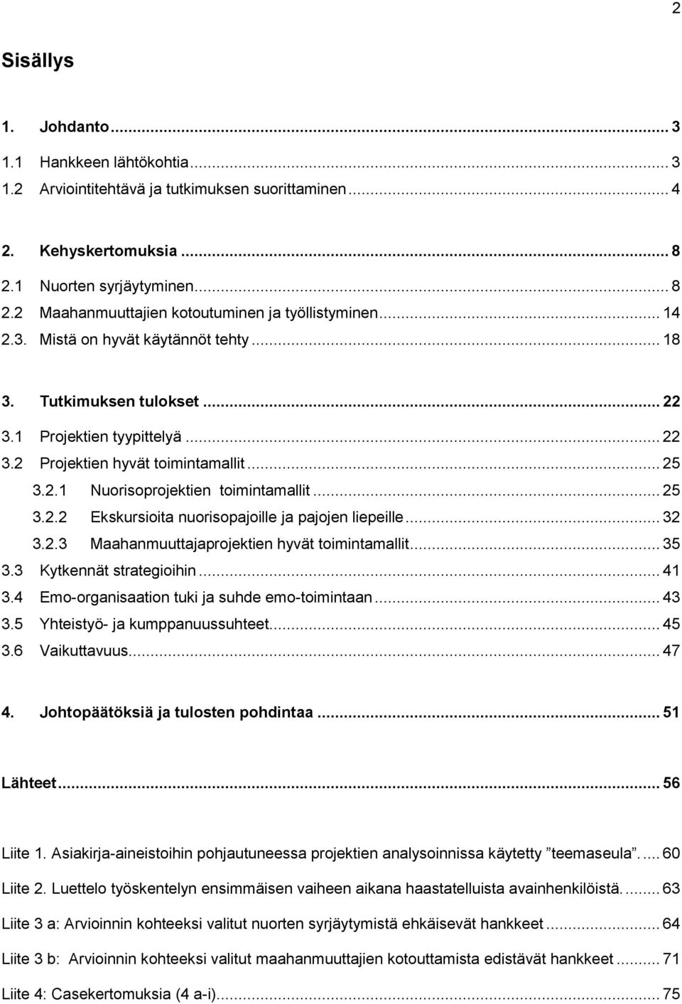 .. 32 3.2.3 Maahanmuuttajaprojektien hyvät toimintamallit... 35 3.3 Kytkennät strategioihin... 41 3.4 Emo-organisaation tuki ja suhde emo-toimintaan... 43 3.5 Yhteistyö- ja kumppanuussuhteet... 45 3.