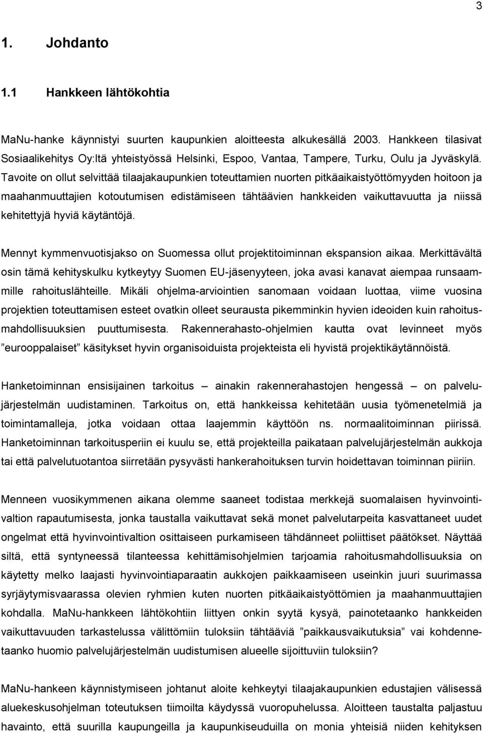 Tavoite on ollut selvittää tilaajakaupunkien toteuttamien nuorten pitkäaikaistyöttömyyden hoitoon ja maahanmuuttajien kotoutumisen edistämiseen tähtäävien hankkeiden vaikuttavuutta ja niissä